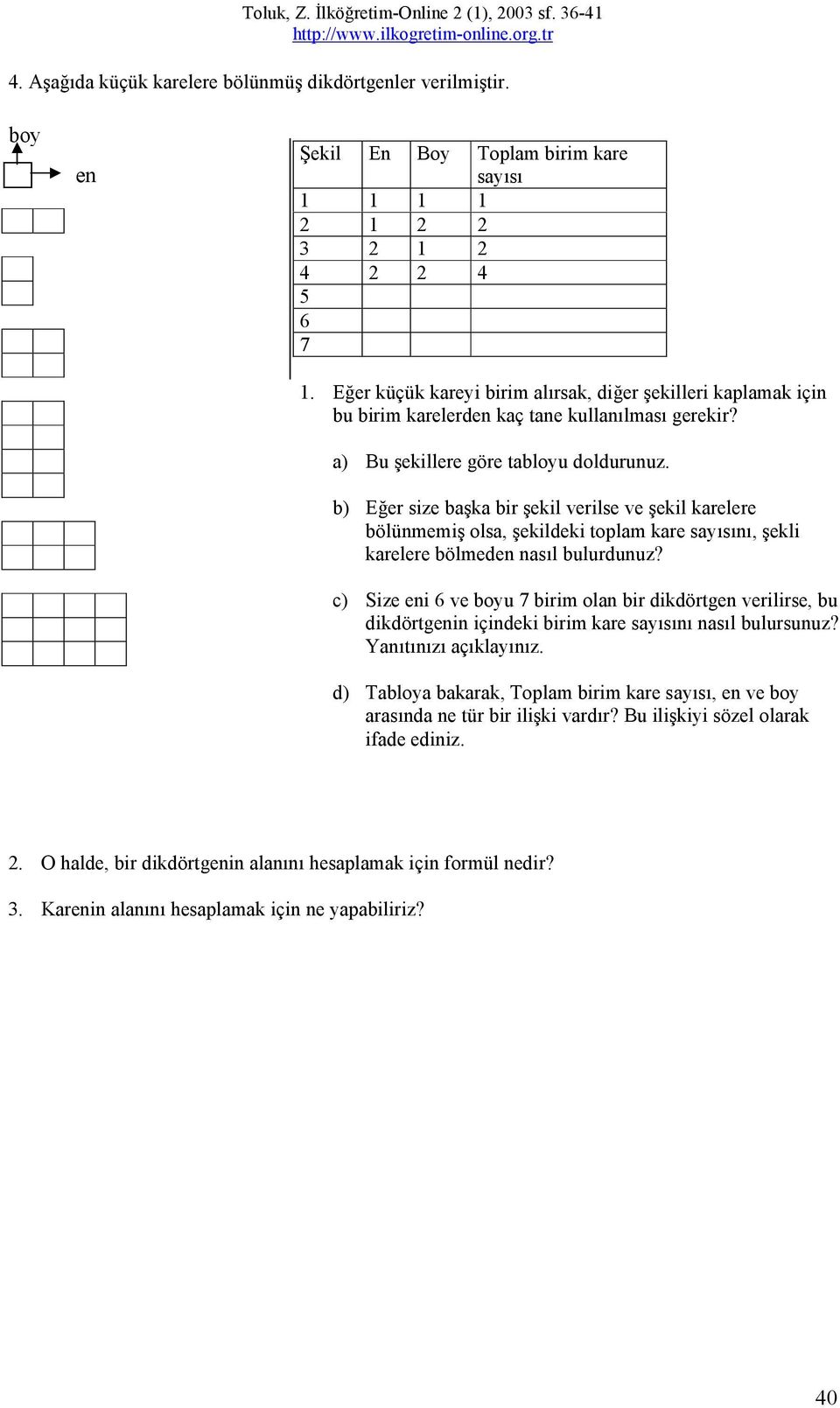 b) Eğer size başka bir şekil verilse ve şekil karelere bölünmemiş olsa, şekildeki toplam kare sayısını, şekli karelere bölmeden nasıl bulurdunuz?