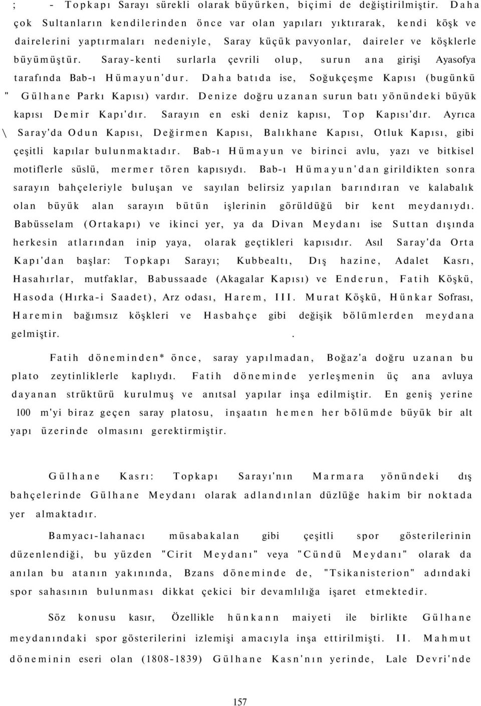 Saray-kenti surlarla çevrili olup, surun ana girişi Ayasofya tarafında Bab-ı Hümayun'dur. Daha batıda ise, Soğukçeşme Kapısı (bugünkü " Gülhane Parkı Kapısı) vardır.