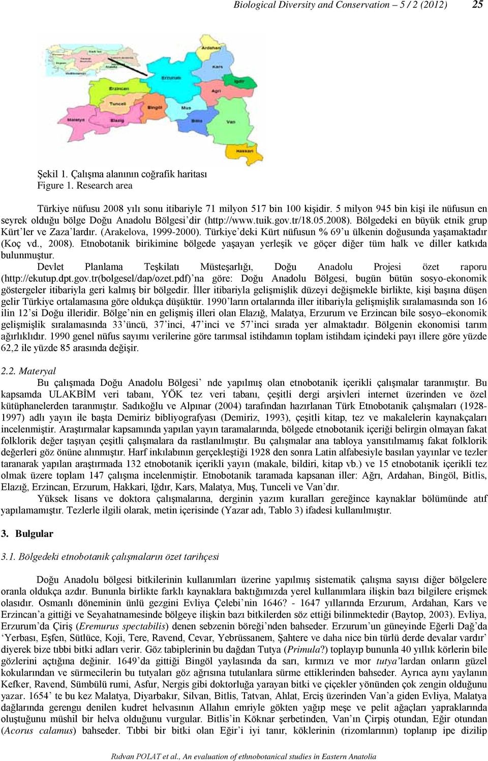 Türkiye deki Kürt nüfusun % 69 u ülkenin doğusunda yaşamaktadır (Koç vd., 2008). Etnobotanik birikimine bölgede yaşayan yerleşik ve göçer diğer tüm halk ve diller katkıda bulunmuştur.