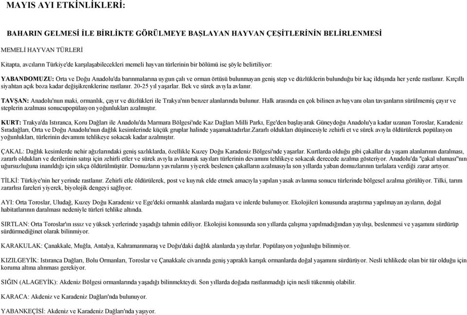 rastlanır. Kırçıllı siyahtan açık boza kadar değişikrenklerine rastlanır. 20-25 yıl yaşarlar. Bek ve sürek avıyla avlanır.