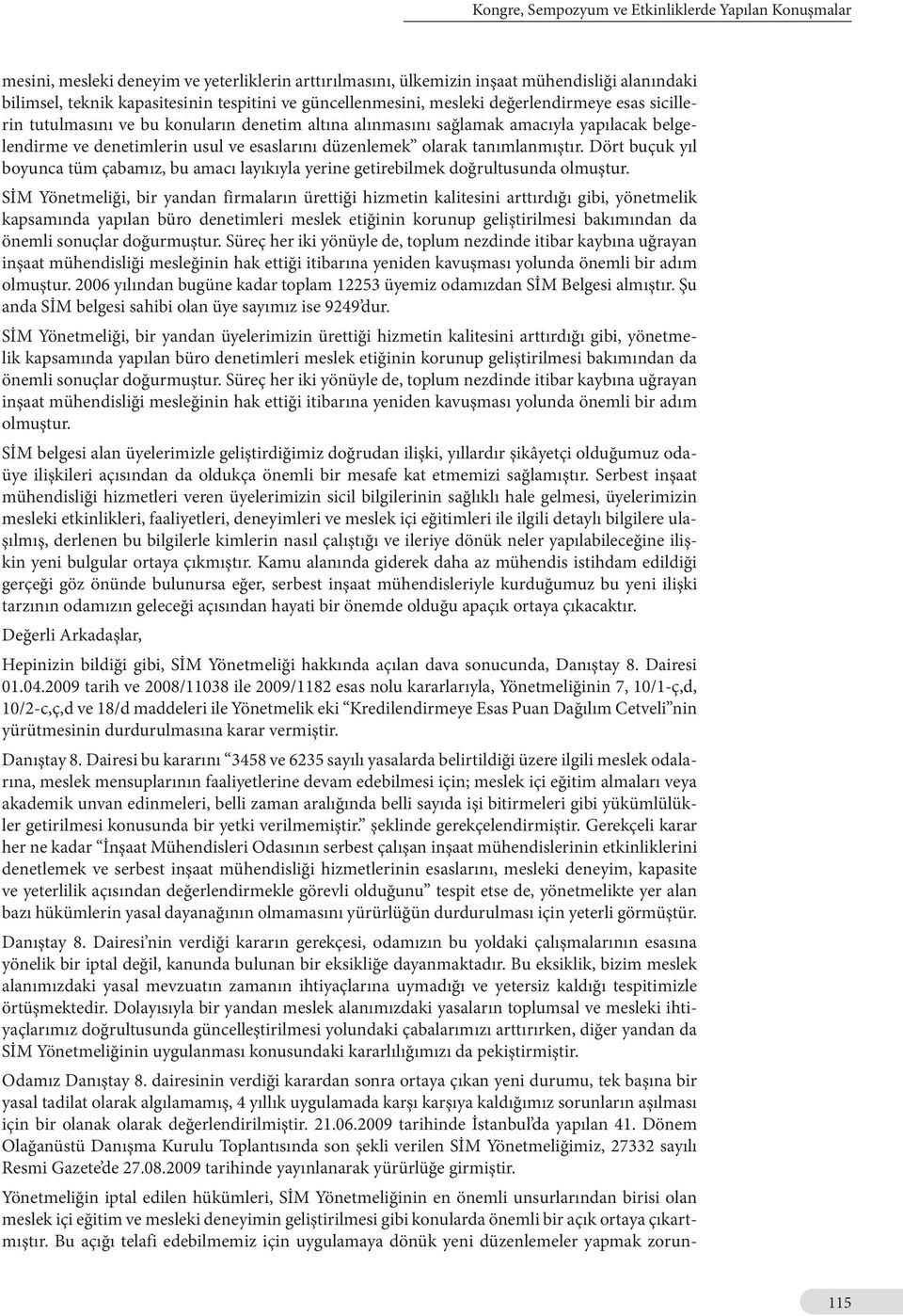 olarak tanımlanmıştır. Dört buçuk yıl boyunca tüm çabamız, bu amacı layıkıyla yerine getirebilmek doğrultusunda olmuştur.