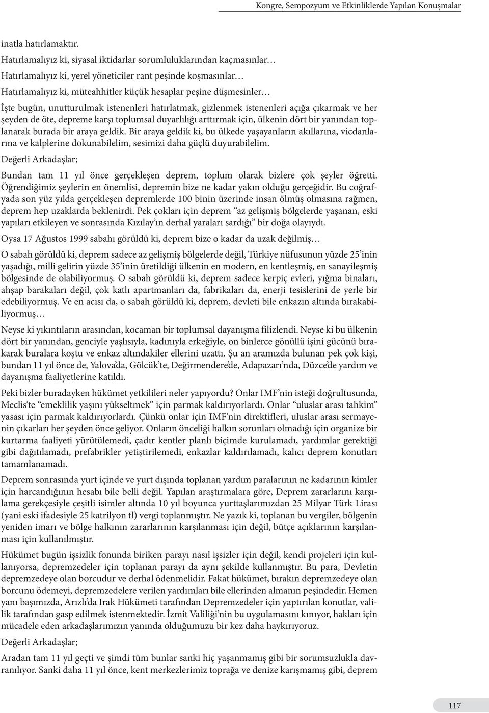 İşte bugün, unutturulmak istenenleri hatırlatmak, gizlenmek istenenleri açığa çıkarmak ve her şeyden de öte, depreme karşı toplumsal duyarlılığı arttırmak için, ülkenin dört bir yanından toplanarak