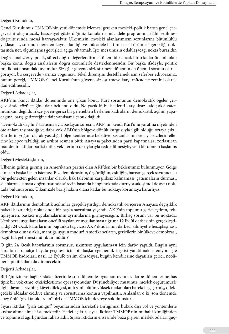 Ülkemizin, mesleki alanlarımızın sorunlarına bütünlüklü yaklaşmak, sorunun nereden kaynaklandığı ve mücadele hattının nasıl örülmesi gerektiği noktasında net, olgunlaşmış görüşleri açığa çıkarmak.