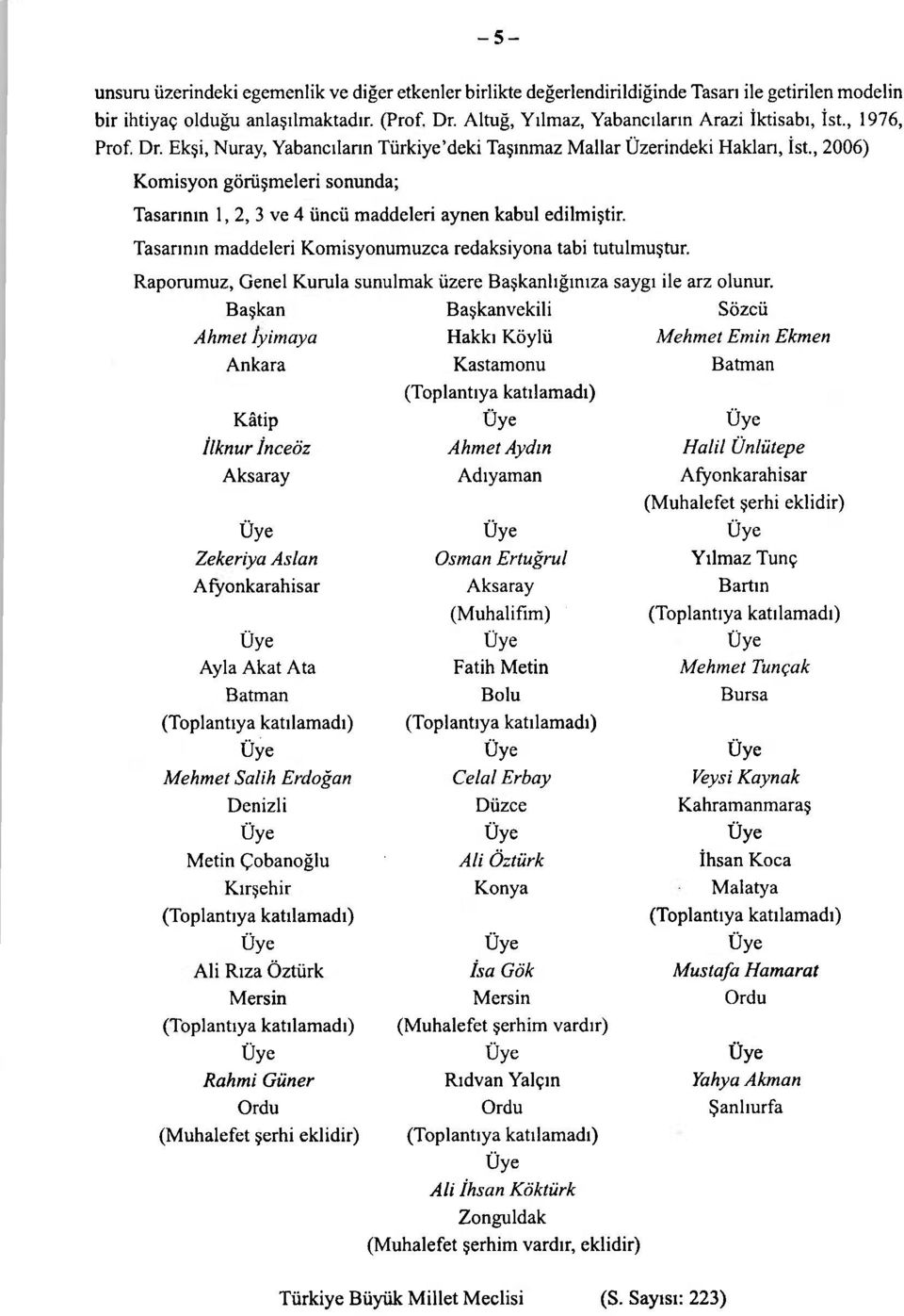 , 2006) Komisyon görüşmeleri sonunda; Tasarının 1, 2, 3 ve 4 üncü maddeleri aynen kabul edilmiştir. Tasarının maddeleri Komisyonumuzca redaksiyona tabi tutulmuştur.