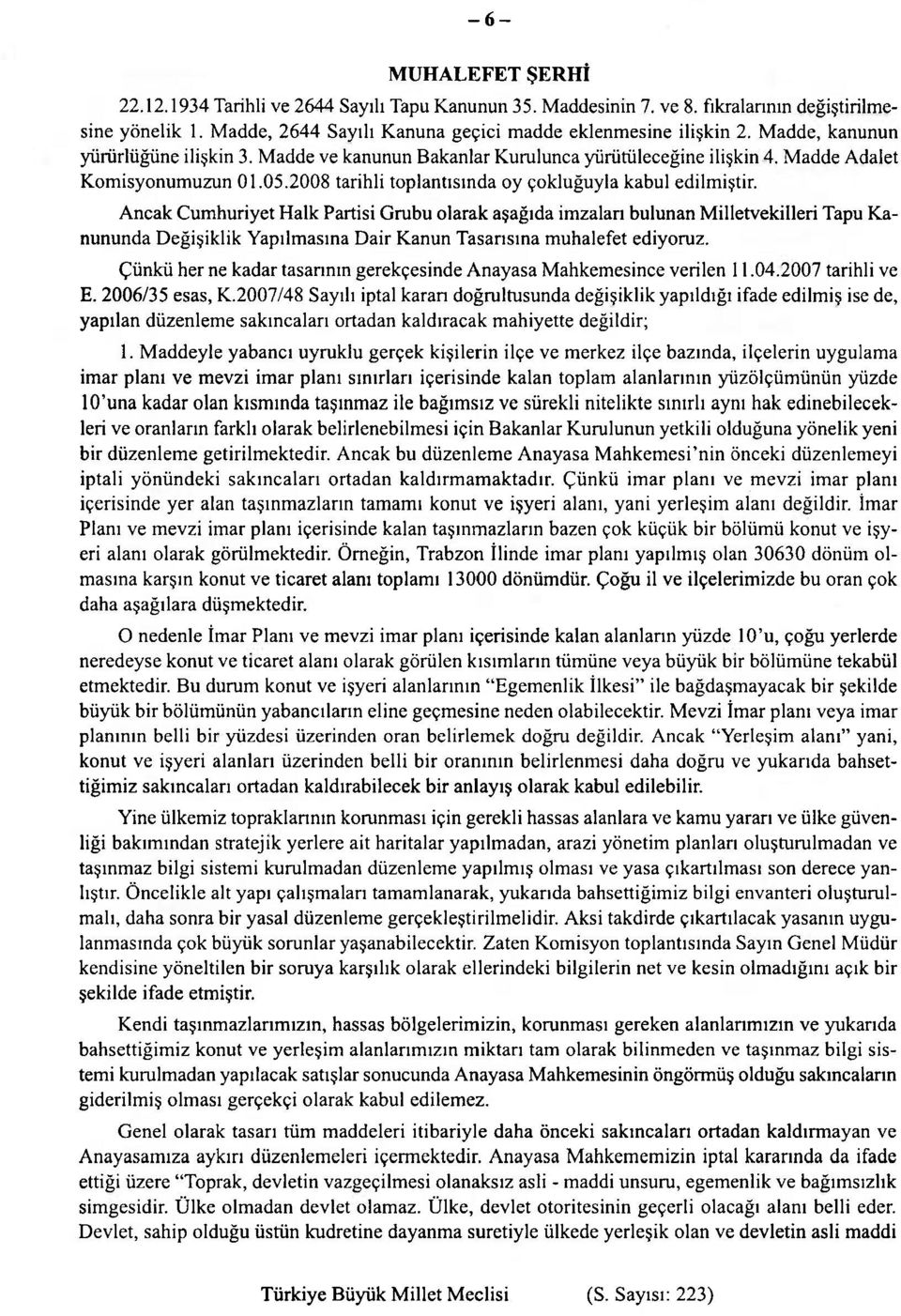 Ancak Cumhuriyet Halk Partisi Grubu olarak aşağıda imzalan bulunan Milletvekilleri Tapu Kanununda Değişiklik Yapılmasına Dair Kanun Tasarısına muhalefet ediyoruz.