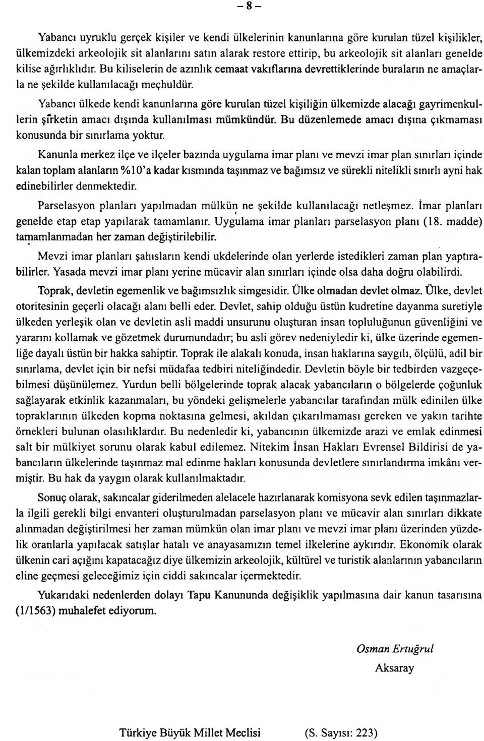 Yabancı ülkede kendi kanunlarına göre kurulan tüzel kişiliğin ülkemizde alacağı gayrimenkullerin şirketin amacı dışında kullanılması mümkündür.