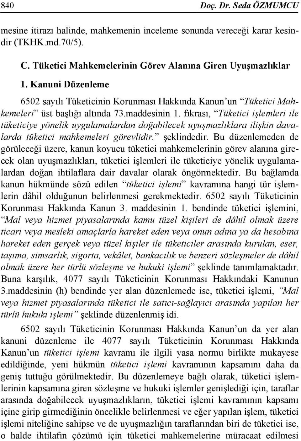 fıkrası, Tüketici işlemleri ile tüketiciye yönelik uygulamalardan doğabilecek uyuşmazlıklara ilişkin davalarda tüketici mahkemeleri görevlidir. şeklindedir.