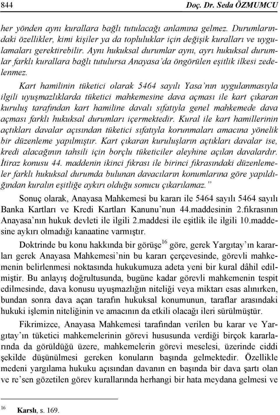 Kart hamilinin tüketici olarak 5464 sayılı Yasa nın uygulanmasıyla ilgili uyuşmazlıklarda tüketici mahkemesine dava açması ile kart çıkaran kuruluş tarafından kart hamiline davalı sıfatıyla genel