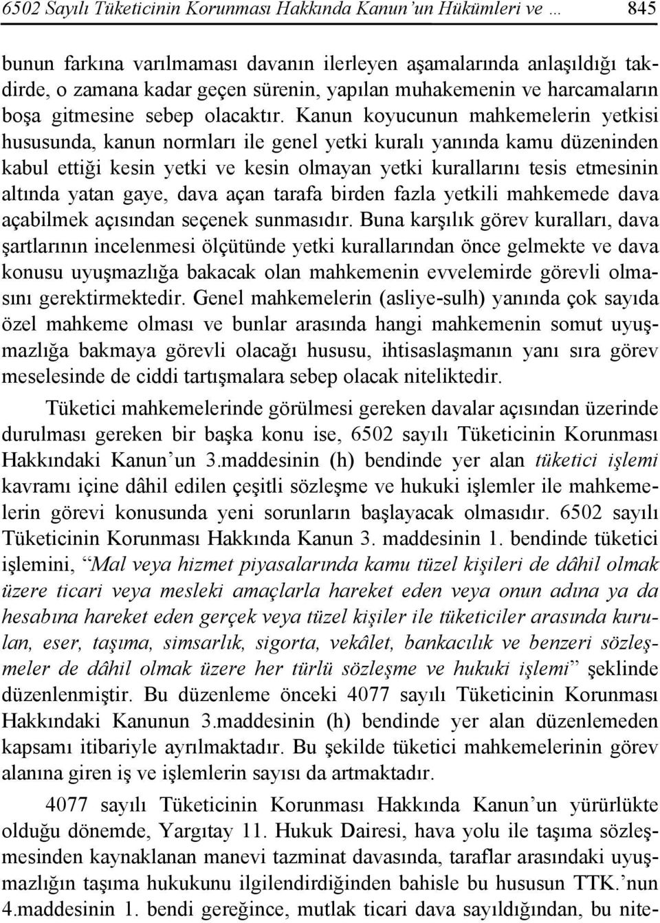 Kanun koyucunun mahkemelerin yetkisi hususunda, kanun normları ile genel yetki kuralı yanında kamu düzeninden kabul ettiği kesin yetki ve kesin olmayan yetki kurallarını tesis etmesinin altında yatan