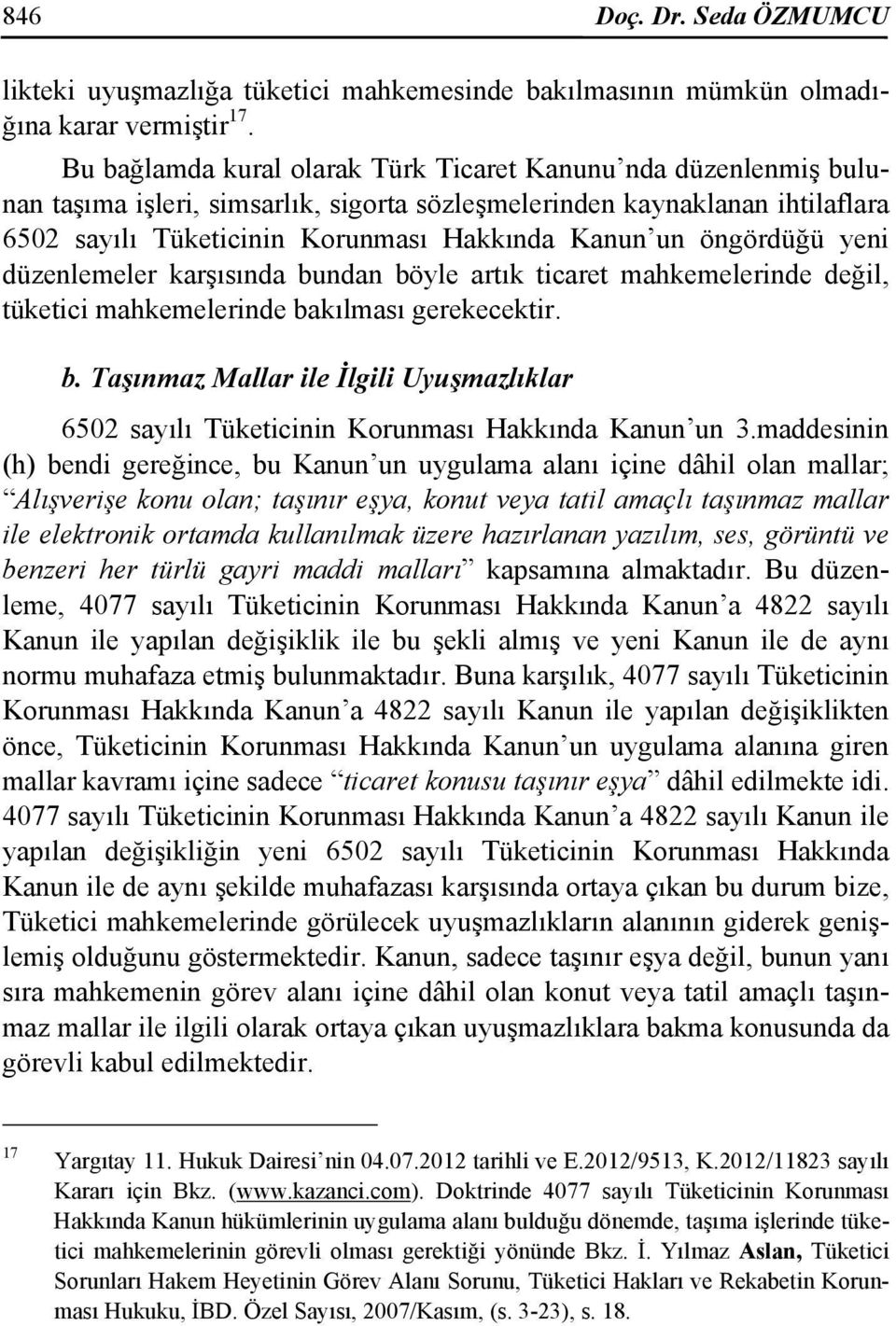 öngördüğü yeni düzenlemeler karşısında bundan böyle artık ticaret mahkemelerinde değil, tüketici mahkemelerinde bakılması gerekecektir. b. Taşınmaz Mallar ile İlgili Uyuşmazlıklar 6502 sayılı Tüketicinin Korunması Hakkında Kanun un 3.