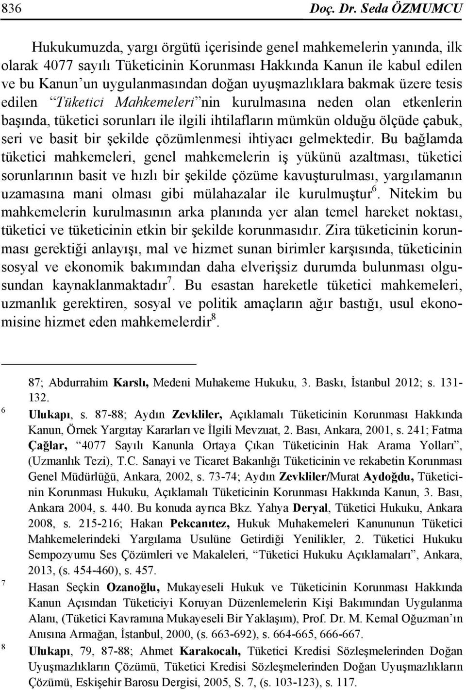 uyuşmazlıklara bakmak üzere tesis edilen Tüketici Mahkemeleri nin kurulmasına neden olan etkenlerin başında, tüketici sorunları ile ilgili ihtilafların mümkün olduğu ölçüde çabuk, seri ve basit bir