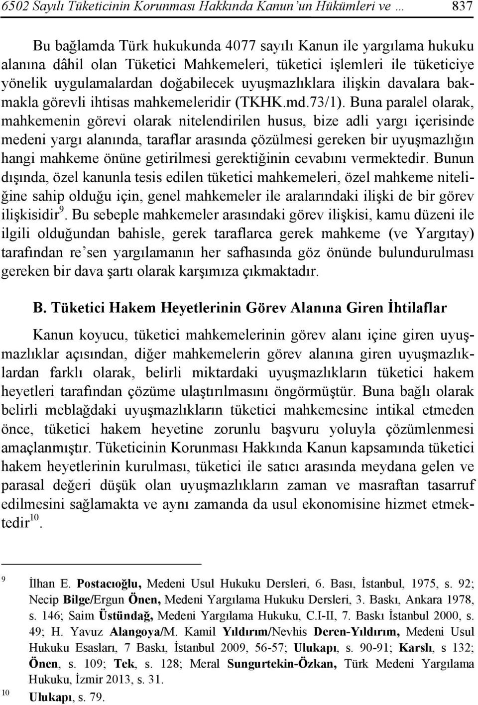 Buna paralel olarak, mahkemenin görevi olarak nitelendirilen husus, bize adli yargı içerisinde medeni yargı alanında, taraflar arasında çözülmesi gereken bir uyuşmazlığın hangi mahkeme önüne