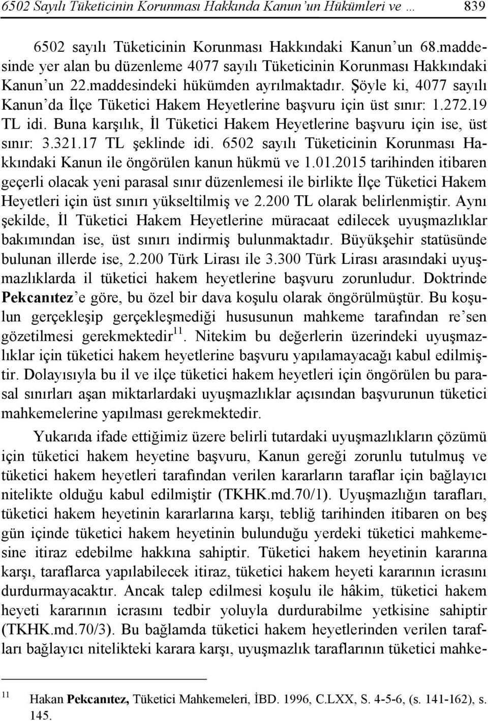 Şöyle ki, 4077 sayılı Kanun da İlçe Tüketici Hakem Heyetlerine başvuru için üst sınır: 1.272.19 TL idi. Buna karşılık, İl Tüketici Hakem Heyetlerine başvuru için ise, üst sınır: 3.321.