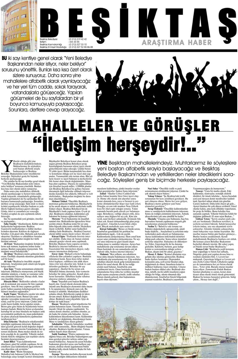 Daha sonra yine mahallelere alfabetik olarak yayınlayacağız ve her yeri tüm cadde, sokak tarayarak, vatandaşlarla görüşeceğiz.