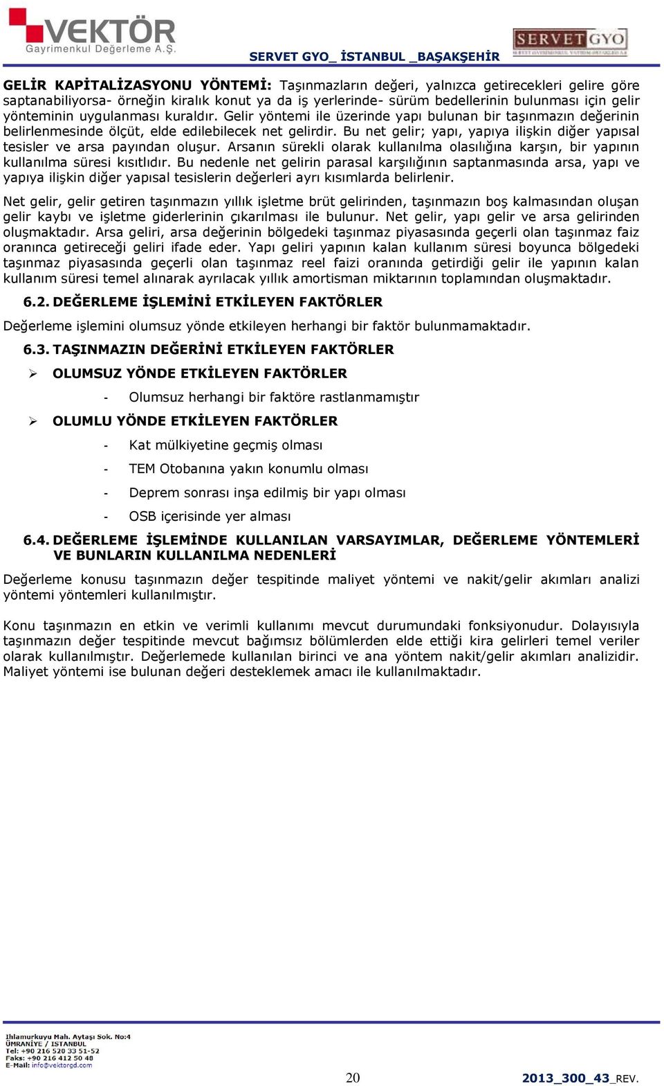 Bu net gelir; yapı, yapıya ilişkin diğer yapısal tesisler ve arsa payından oluşur. Arsanın sürekli olarak kullanılma olasılığına karşın, bir yapının kullanılma süresi kısıtlıdır.