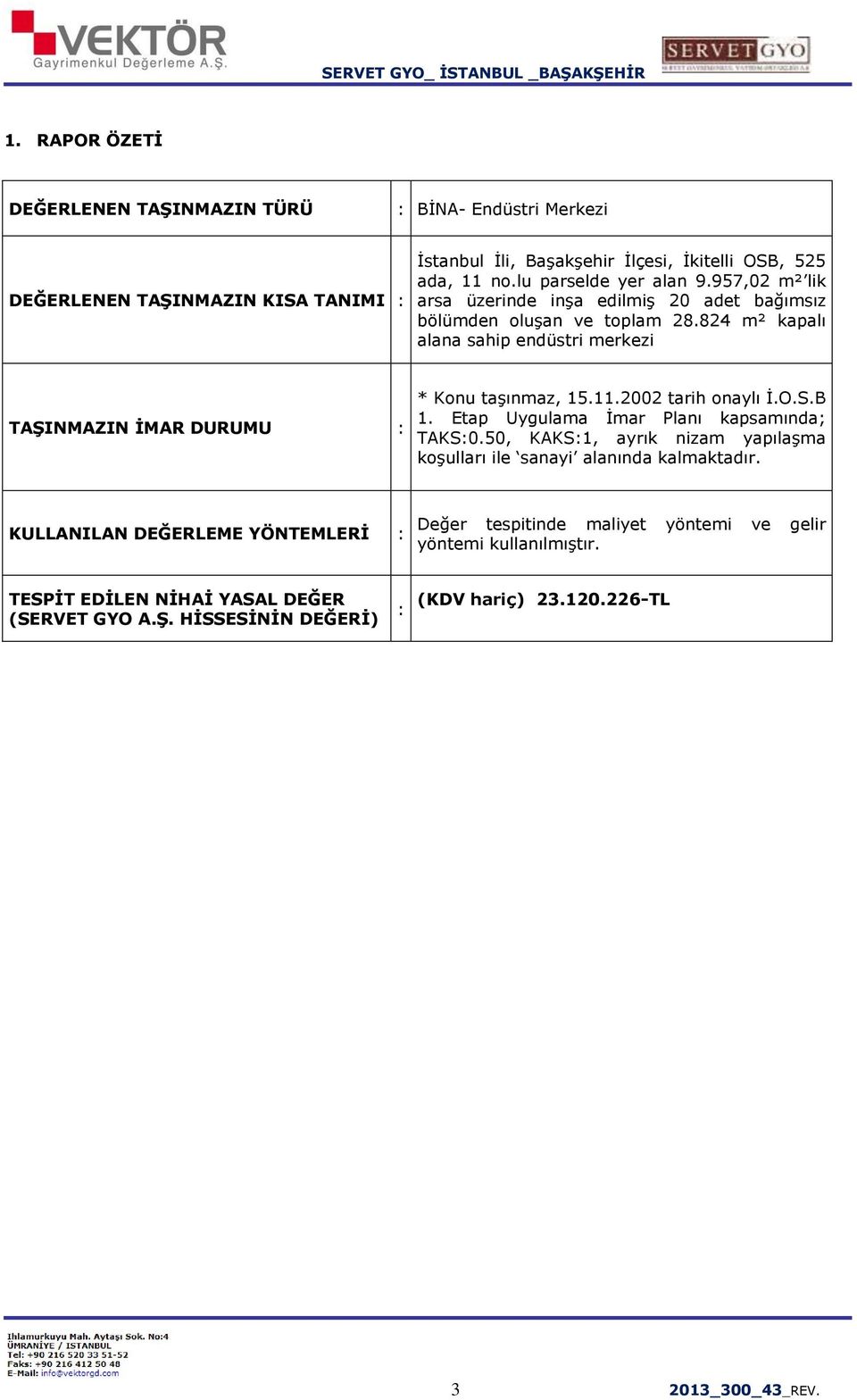 824 m² kapalı alana sahip endüstri merkezi TAŞINMAZIN İMAR DURUMU : * Konu taşınmaz, 15.11.2002 tarih onaylı İ.O.S.B 1. Etap Uygulama İmar Planı kapsamında; TAKS:0.