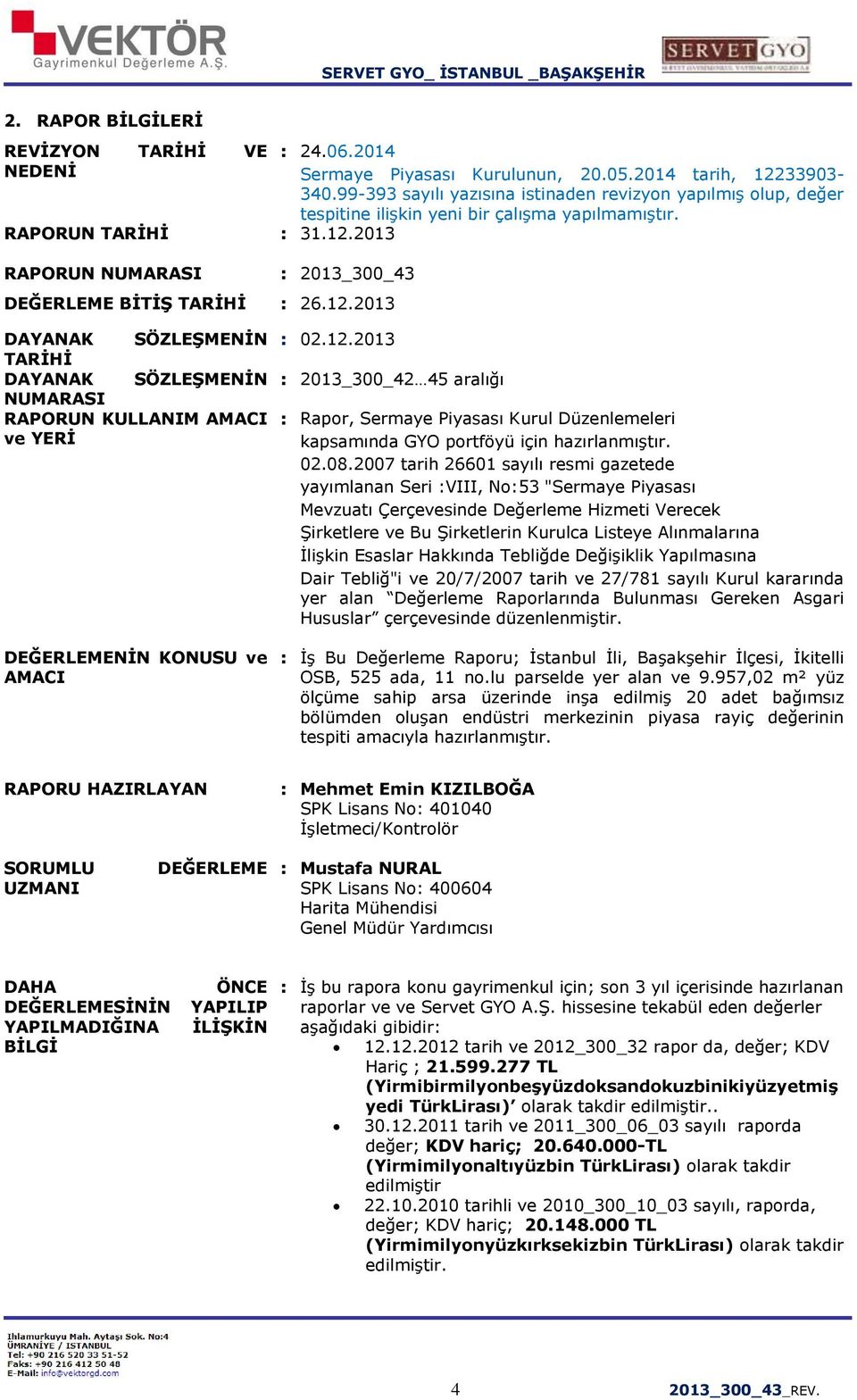 2013 DAYANAK SÖZLEŞMENİN TARİHİ DAYANAK SÖZLEŞMENİN NUMARASI RAPORUN KULLANIM AMACI ve YERİ DEĞERLEMENİN KONUSU ve AMACI : 02.12.