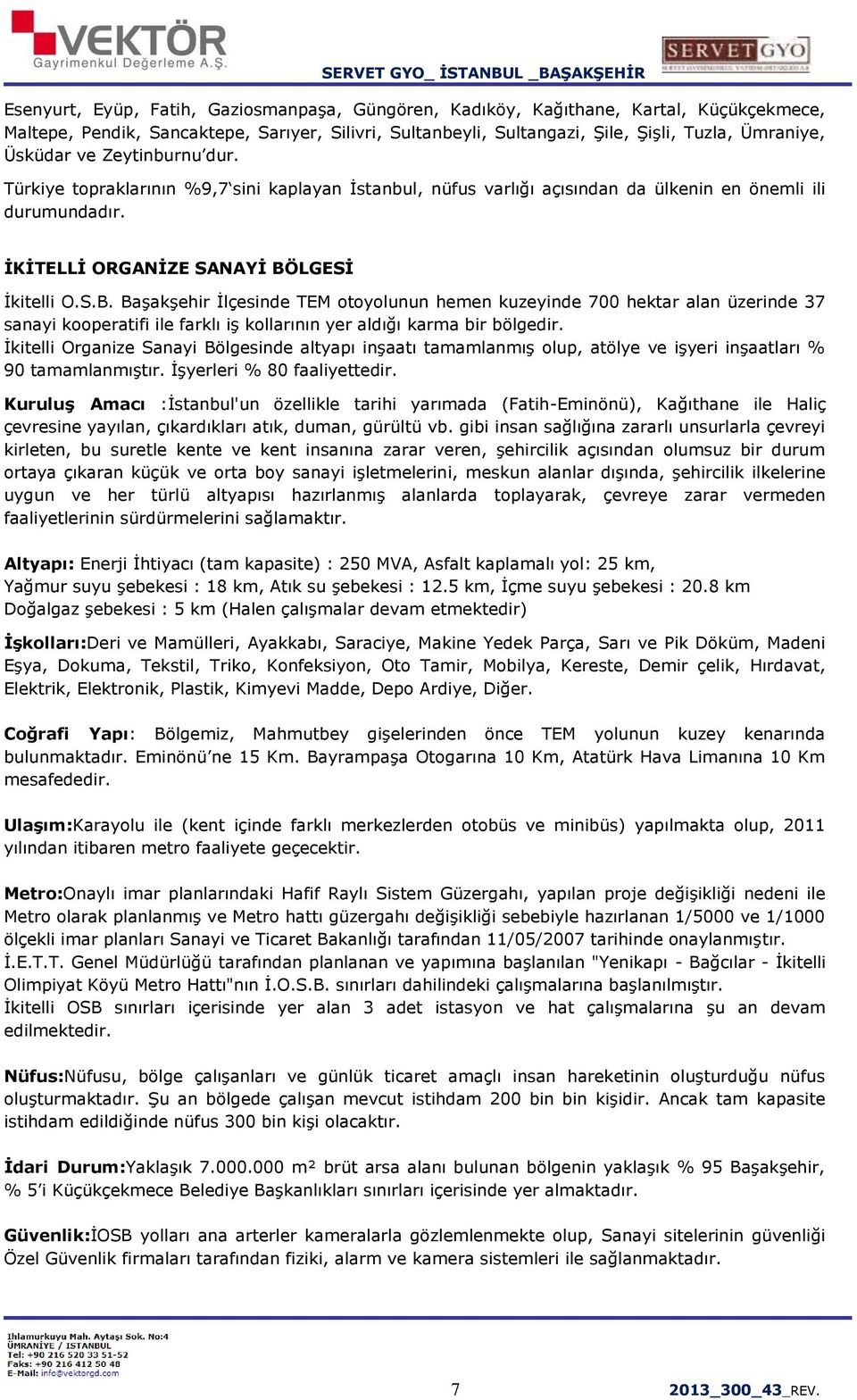 LGESİ İkitelli O.S.B. Başakşehir İlçesinde TEM otoyolunun hemen kuzeyinde 700 hektar alan üzerinde 37 sanayi kooperatifi ile farklı iş kollarının yer aldığı karma bir bölgedir.