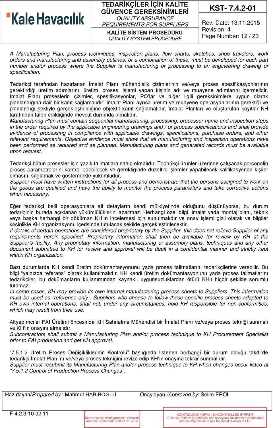 Tedarikçi tarafından hazırlanan İmalat Planı mühendislik çizimlerinin ve/veya proses spesifikasyonlarının gerektirdiği üretim adımlarını, üretim, proses, işlemi yapan kişinin adı ve muayene