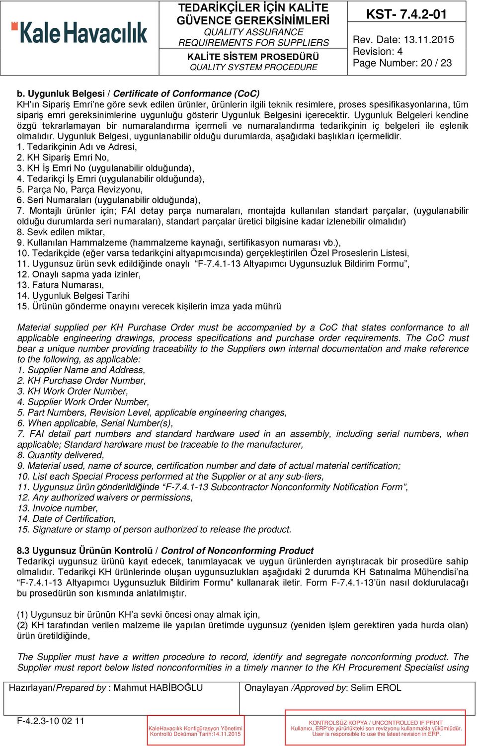 uygunluğu gösterir Uygunluk Belgesini içerecektir. Uygunluk Belgeleri kendine özgü tekrarlamayan bir numaralandırma içermeli ve numaralandırma tedarikçinin iç belgeleri ile eşlenik olmalıdır.