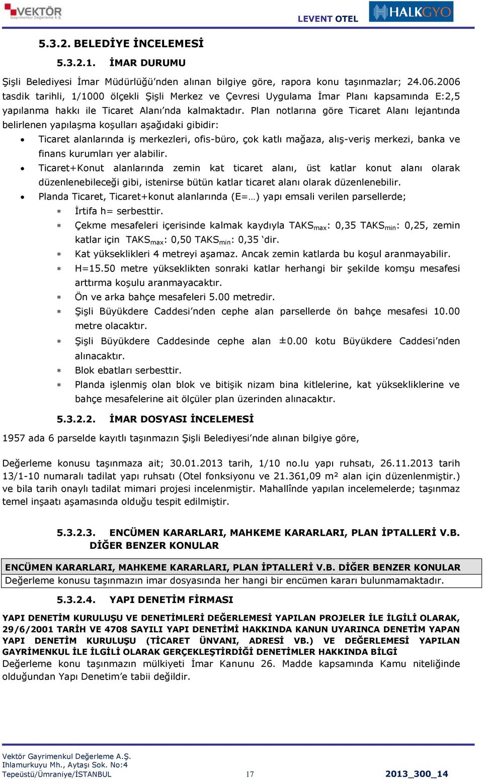 Plan notlarına göre Ticaret Alanı lejantında belirlenen yapılaşma koşulları aşağıdaki gibidir: Ticaret alanlarında iş merkezleri, ofis-büro, çok katlı mağaza, alış-veriş merkezi, banka ve finans