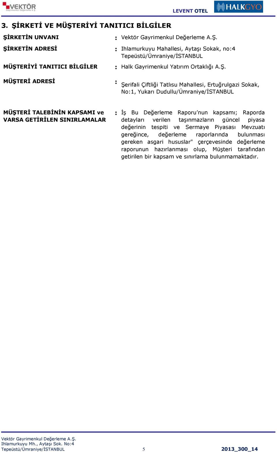 : Şerifali Çiftliği Tatlısu Mahallesi, Ertuğrulgazi Sokak, No:1, Yukarı Dudullu/Ümraniye/İSTANBUL MÜŞTERİ TALEBİNİN KAPSAMI ve VARSA GETİRİLEN SINIRLAMALAR : İş Bu Değerleme Raporu nun