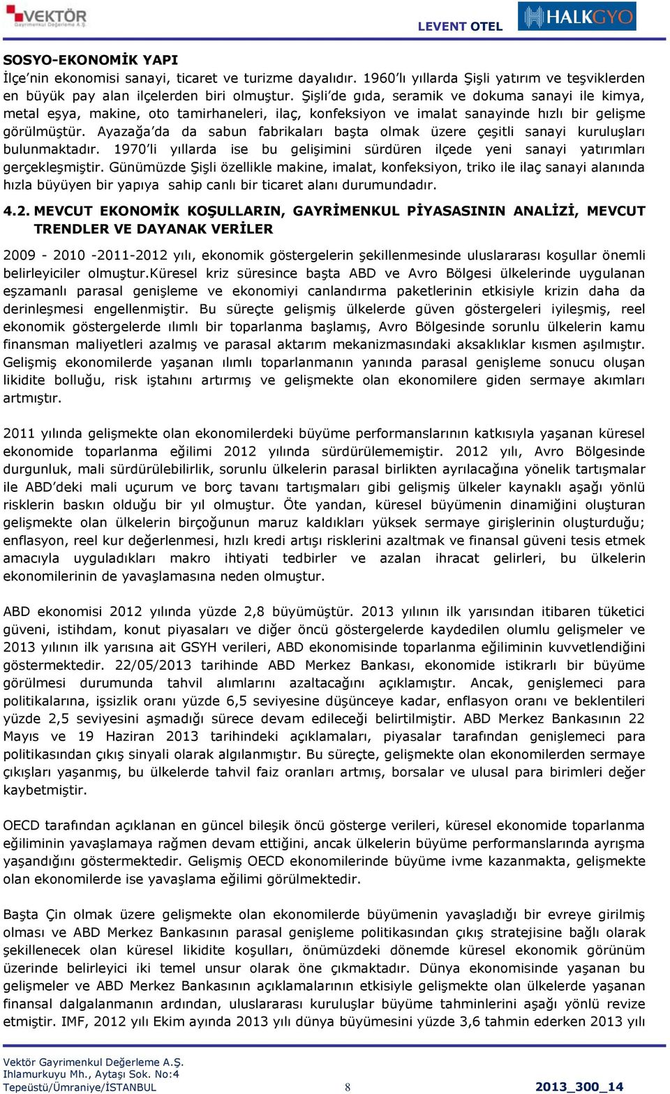 Ayazağa da da sabun fabrikaları başta olmak üzere çeşitli sanayi kuruluşları bulunmaktadır. 1970 li yıllarda ise bu gelişimini sürdüren ilçede yeni sanayi yatırımları gerçekleşmiştir.