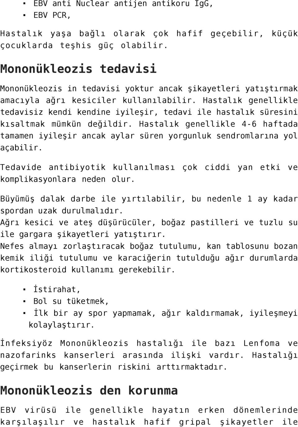 Hastalık genellikle tedavisiz kendi kendine iyileşir, tedavi ile hastalık süresini kısaltmak mümkün değildir.