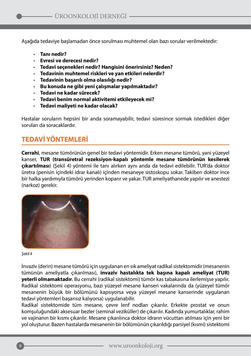 Tedavi benim normal aktivitemi etkileyecek mi? Tedavi maliyeti ne kadar olacak? Hastalar soruların hepsini bir anda soramayabilir, tedavi süresince sormak istedikleri diğer soruları da soracaklardır.