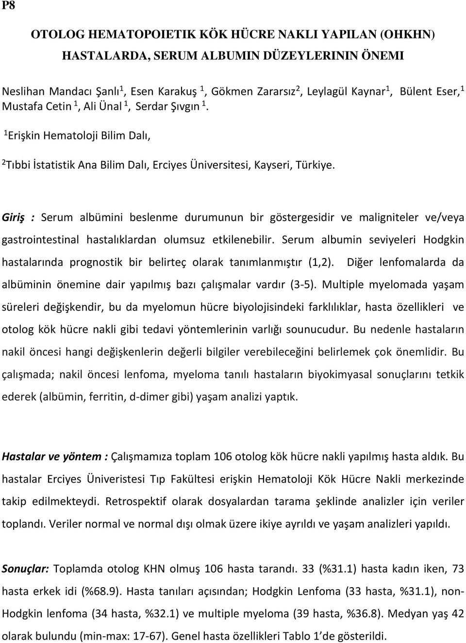 Giriş : Serum albümini beslenme durumunun bir göstergesidir ve maligniteler ve/veya gastrointestinal hastalıklardan olumsuz etkilenebilir.