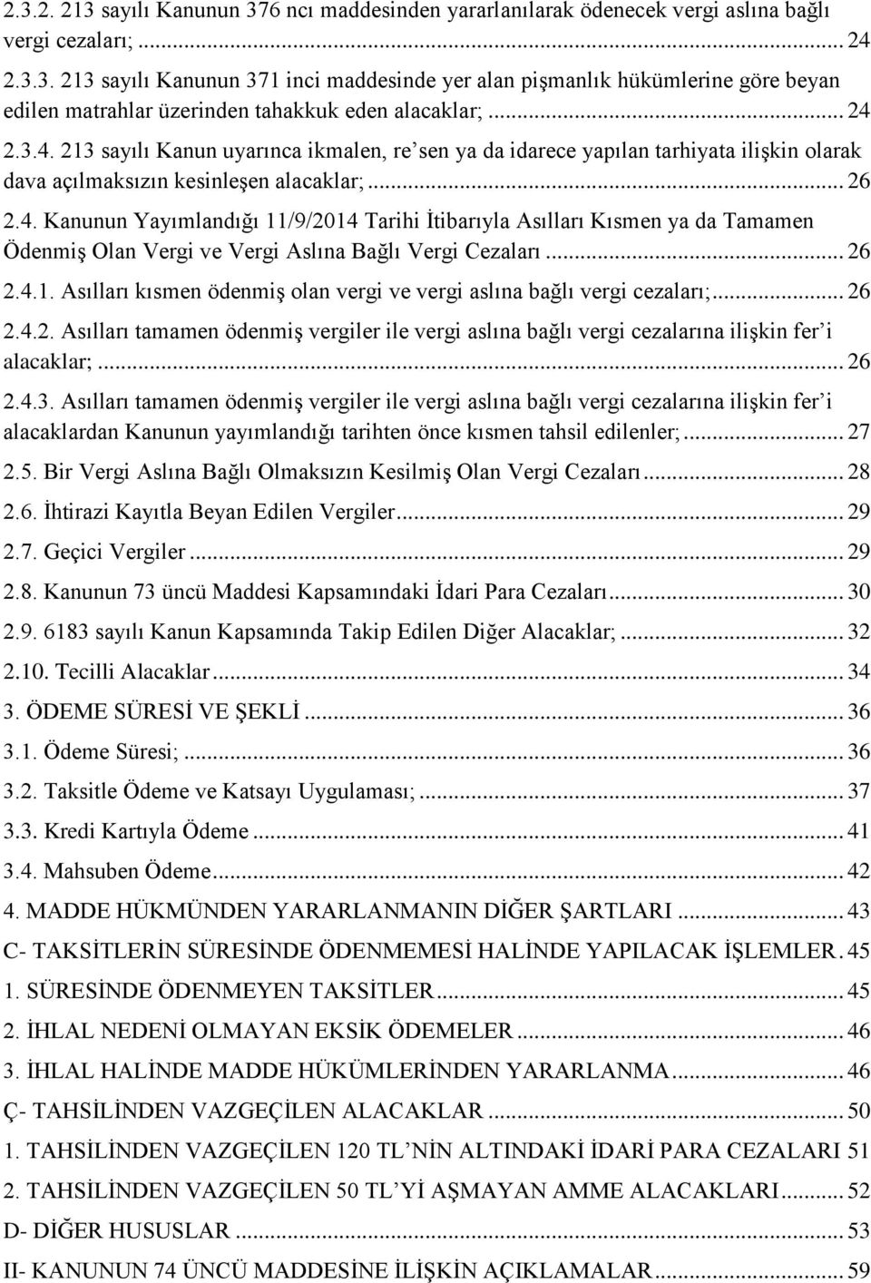 .. 26 2.4.1. Asılları kısmen ödenmiş olan vergi ve vergi aslına bağlı vergi cezaları;... 26 2.4.2. Asılları tamamen ödenmiş vergiler ile vergi aslına bağlı vergi cezalarına ilişkin fer i alacaklar;.