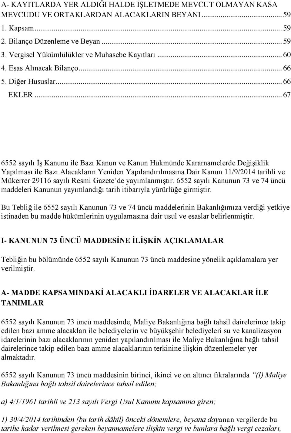 .. 67 6552 sayılı İş Kanunu ile Bazı Kanun ve Kanun Hükmünde Kararnamelerde Değişiklik Yapılması ile Bazı Alacakların Yeniden Yapılandırılmasına Dair Kanun 11/9/2014 tarihli ve Mükerrer 29116 sayılı