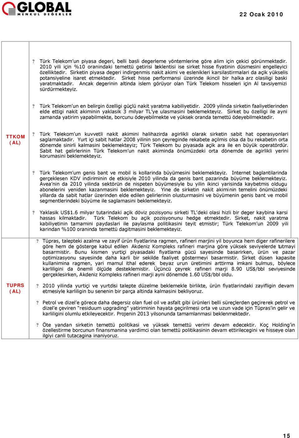 Sirketin piyasa degeri indirgenmis nakit akimi ve eslenikleri karsilastirmalari da açik yükselis potansiyeline isaret etmektedir.