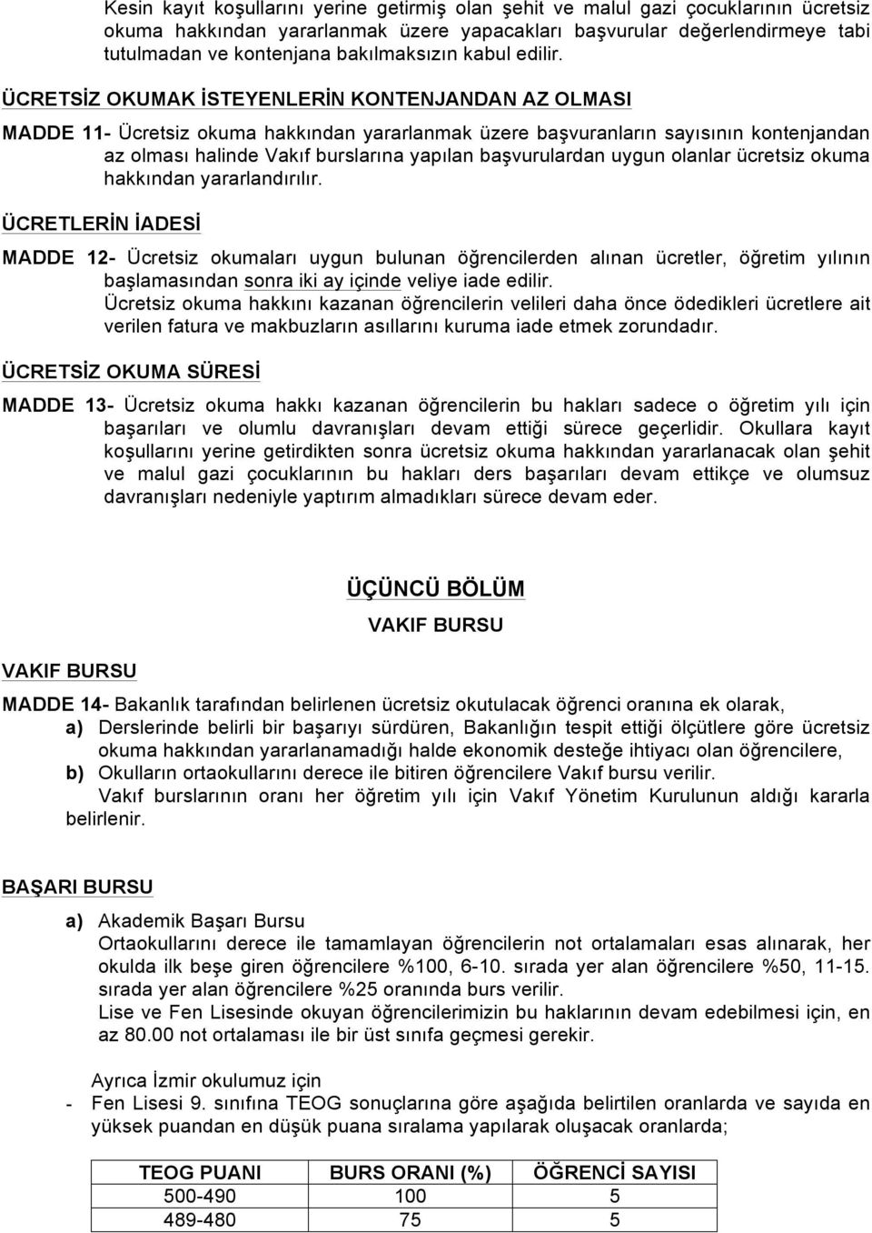 ÜCRETSİZ OKUMAK İSTEYENLERİN KONTENJANDAN AZ OLMASI MADDE 11- Ücretsiz okuma hakkından yararlanmak üzere başvuranların sayısının kontenjandan az olması halinde Vakıf burslarına yapılan başvurulardan