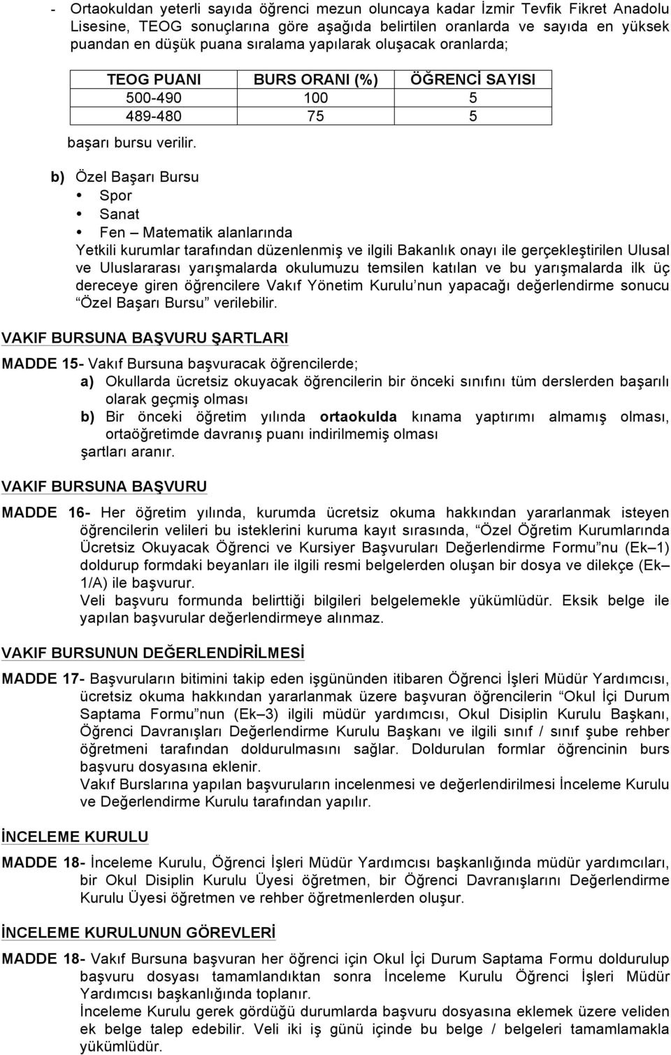 b) Özel Başarı Bursu Spor Sanat Fen Matematik alanlarında Yetkili kurumlar tarafından düzenlenmiş ve ilgili Bakanlık onayı ile gerçekleştirilen Ulusal ve Uluslararası yarışmalarda okulumuzu temsilen