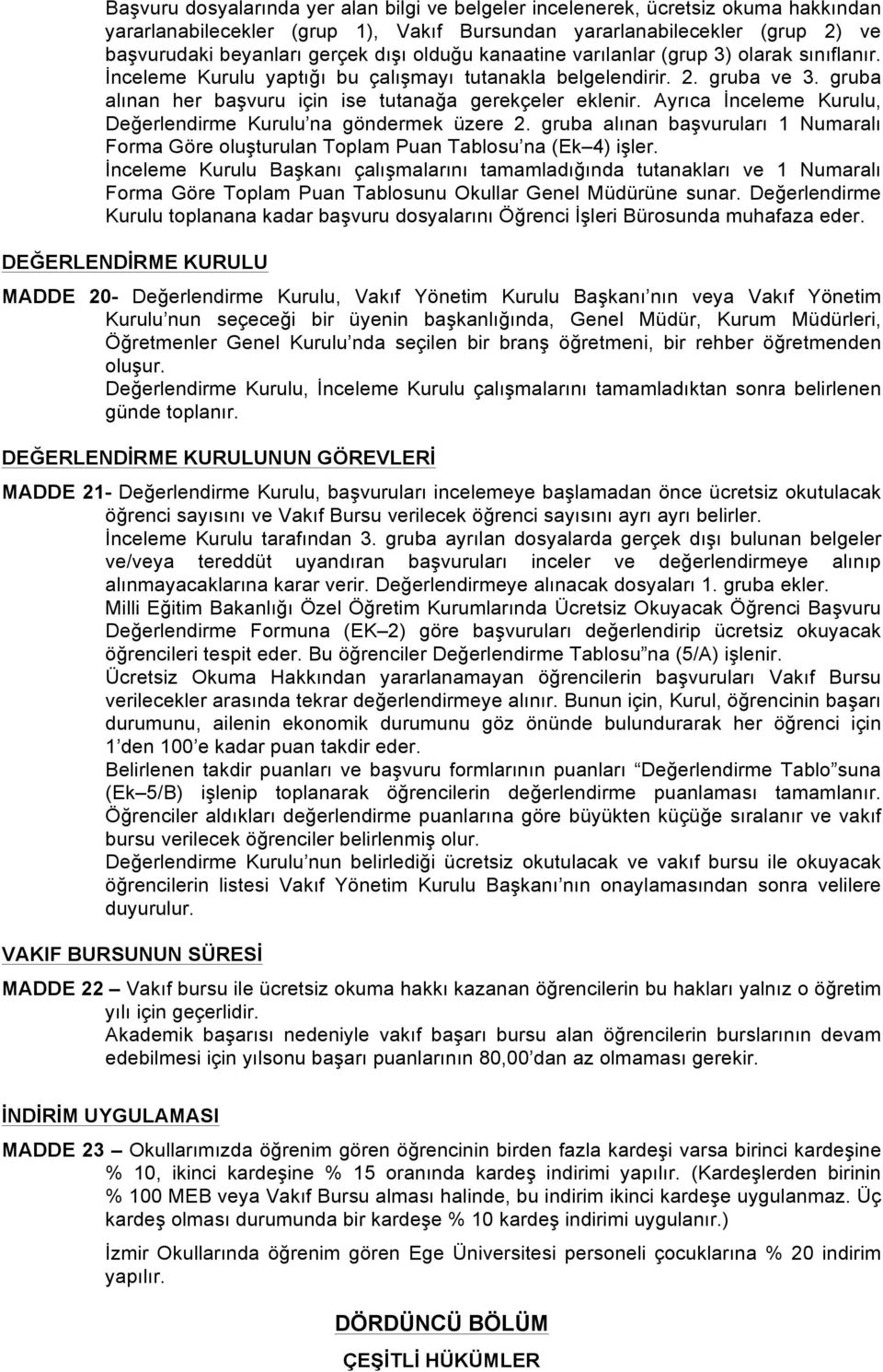 Ayrıca İnceleme Kurulu, Değerlendirme Kurulu na göndermek üzere 2. gruba alınan başvuruları 1 Numaralı Forma Göre oluşturulan Toplam Puan Tablosu na (Ek 4) işler.