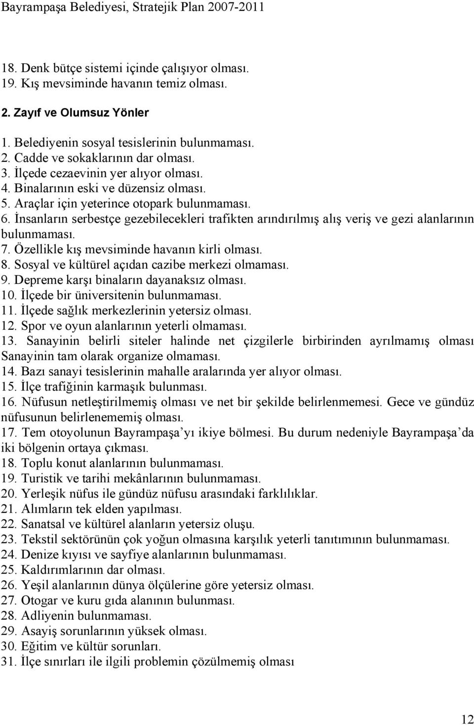 İnsanların serbestçe gezebilecekleri trafikten arındırılmış alış veriş ve gezi alanlarının bulunmaması. 7. Özellikle kış mevsiminde havanın kirli olması. 8.