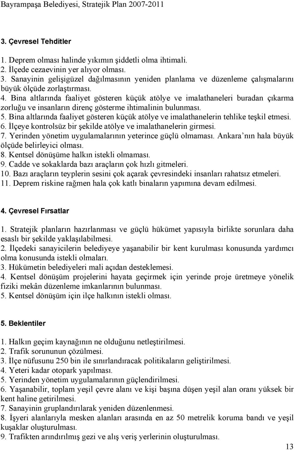 Bina altlarında faaliyet gösteren küçük atölye ve imalathaneleri buradan çıkarma zorluğu ve insanların direnç gösterme ihtimalinin bulunması. 5.