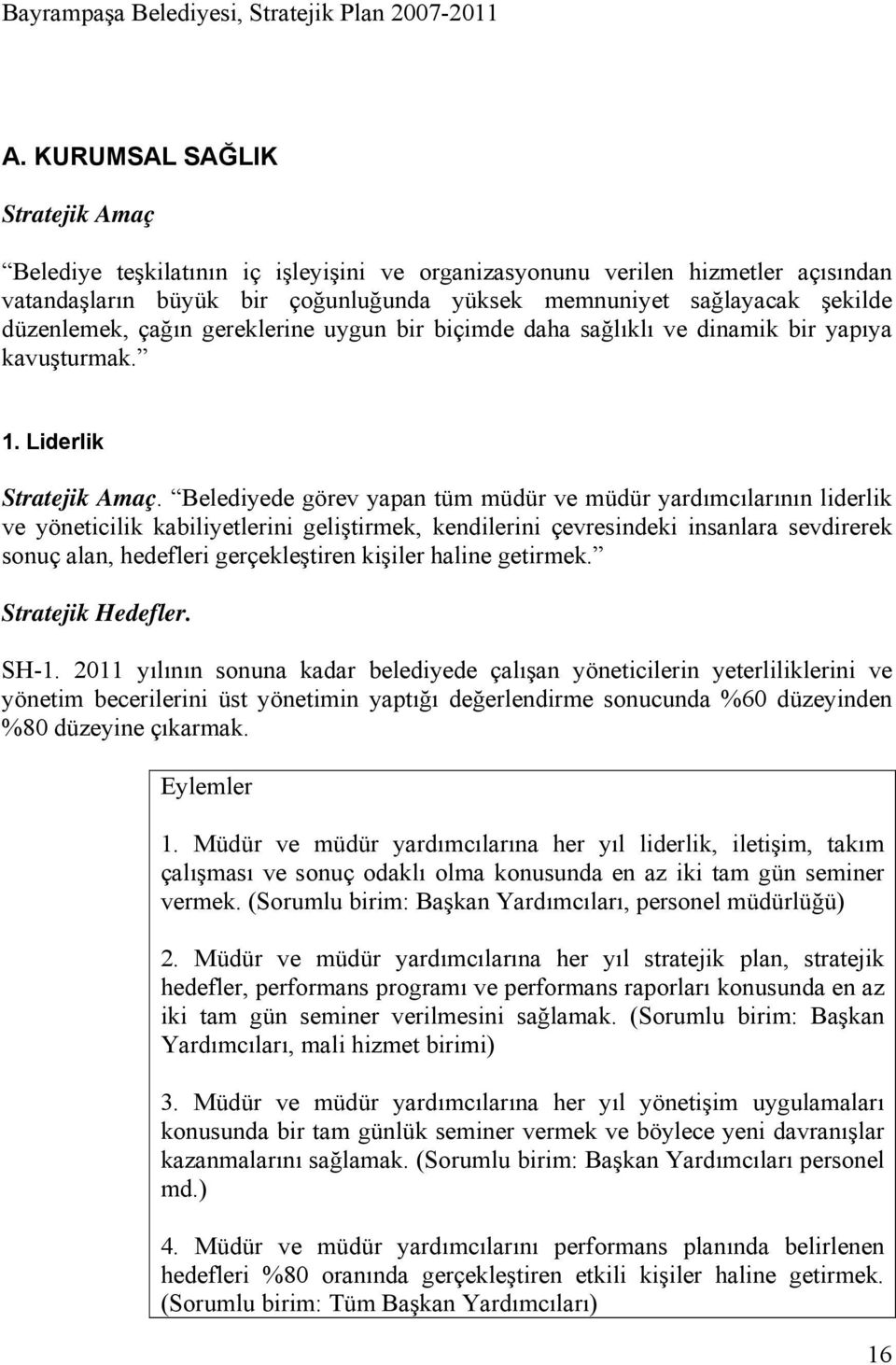 Belediyede görev yapan tüm müdür ve müdür yardımcılarının liderlik ve yöneticilik kabiliyetlerini geliştirmek, kendilerini çevresindeki insanlara sevdirerek sonuç alan, leri gerçekleştiren kişiler