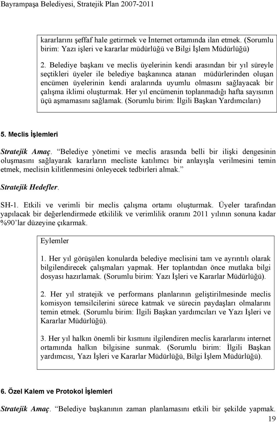 sağlayacak bir çalışma iklimi oluşturmak. Her yıl encümenin toplanmadığı hafta sayısının üçü aşmamasını sağlamak. (Sorumlu birim: İlgili Başkan Yardımcıları) 5. Meclis İşlemleri Stratejik Amaç.