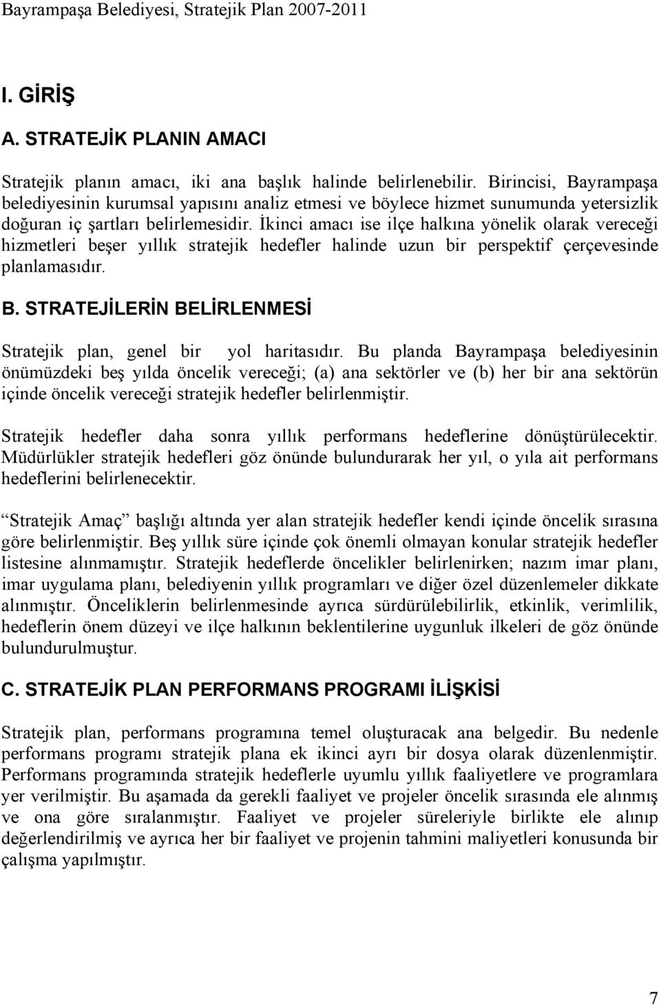 İkinci amacı ise ilçe halkına yönelik olarak vereceği hizmetleri beşer yıllık stratejik ler halinde uzun bir perspektif çerçevesinde planlamasıdır. B.