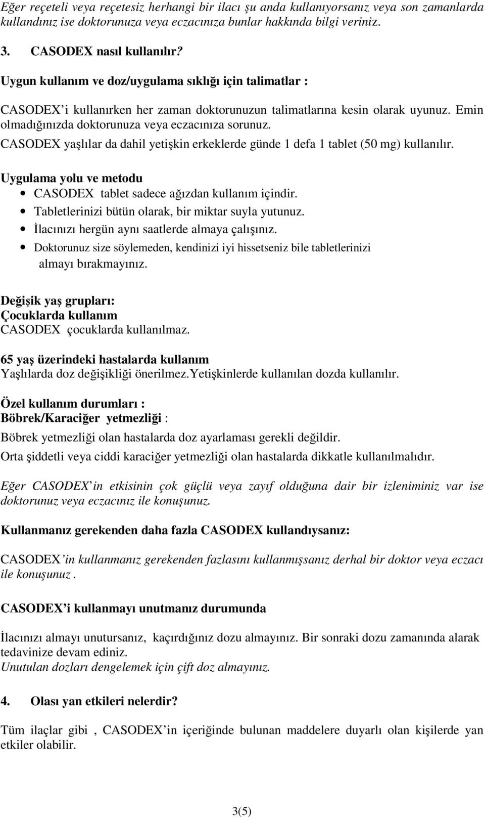 CASODEX yaşlılar da dahil yetişkin erkeklerde günde 1 defa 1 tablet (50 mg) kullanılır. Uygulama yolu ve metodu CASODEX tablet sadece ağızdan kullanım içindir.