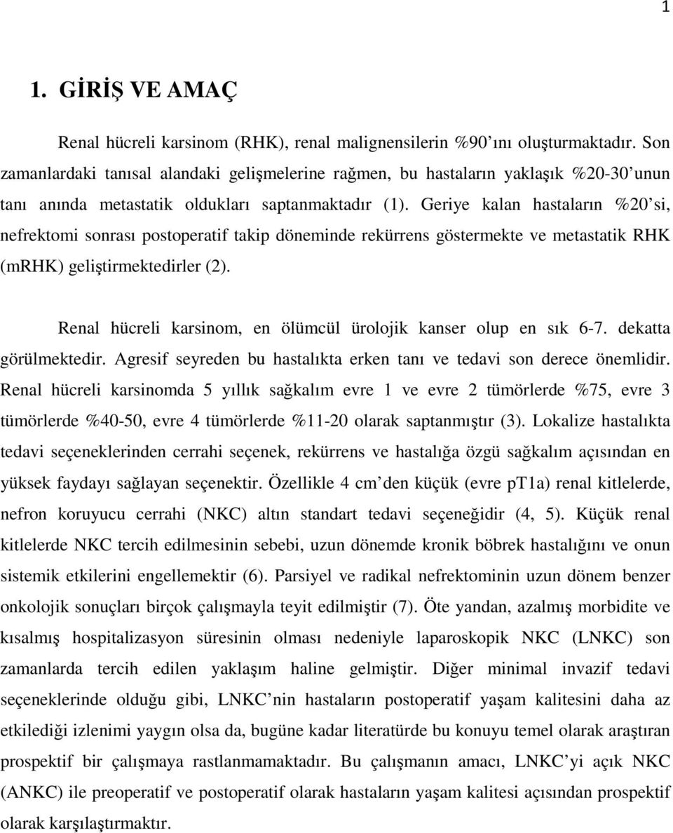 Geriye kalan hastaların %20 si, nefrektomi sonrası postoperatif takip döneminde rekürrens göstermekte ve metastatik RHK (mrhk) geliştirmektedirler (2).