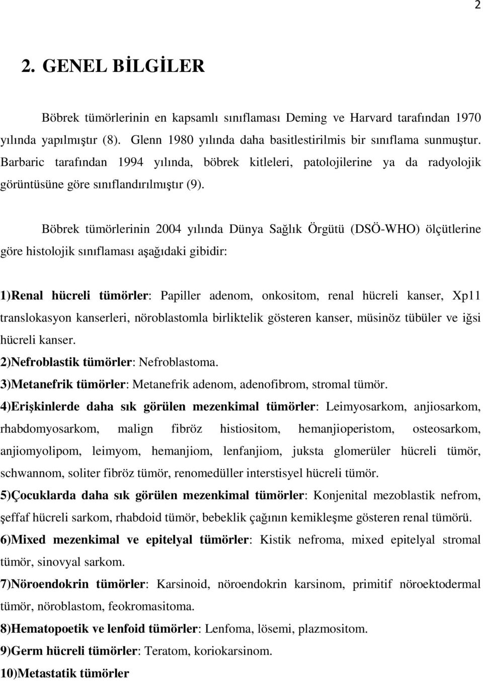 Böbrek tümörlerinin 2004 yılında Dünya Sağlık Örgütü (DSÖ-WHO) ölçütlerine göre histolojik sınıflaması aşağıdaki gibidir: 1)Renal hücreli tümörler: Papiller adenom, onkositom, renal hücreli kanser,