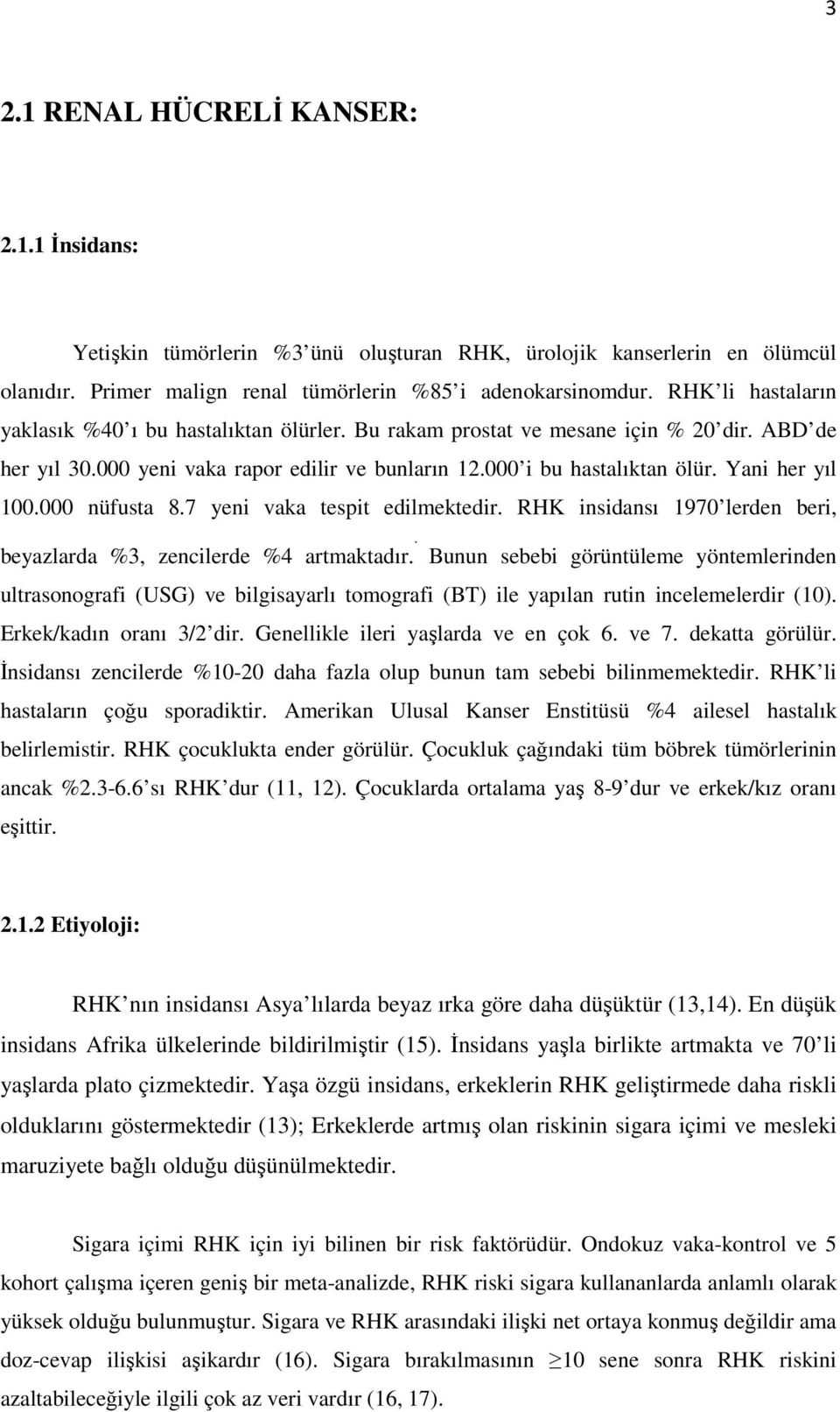 Yani her yıl 100.000 nüfusta 8.7 yeni vaka tespit edilmektedir. RHK insidansı 1970 lerden beri, beyazlarda %3, zencilerde %4 artmaktadır.