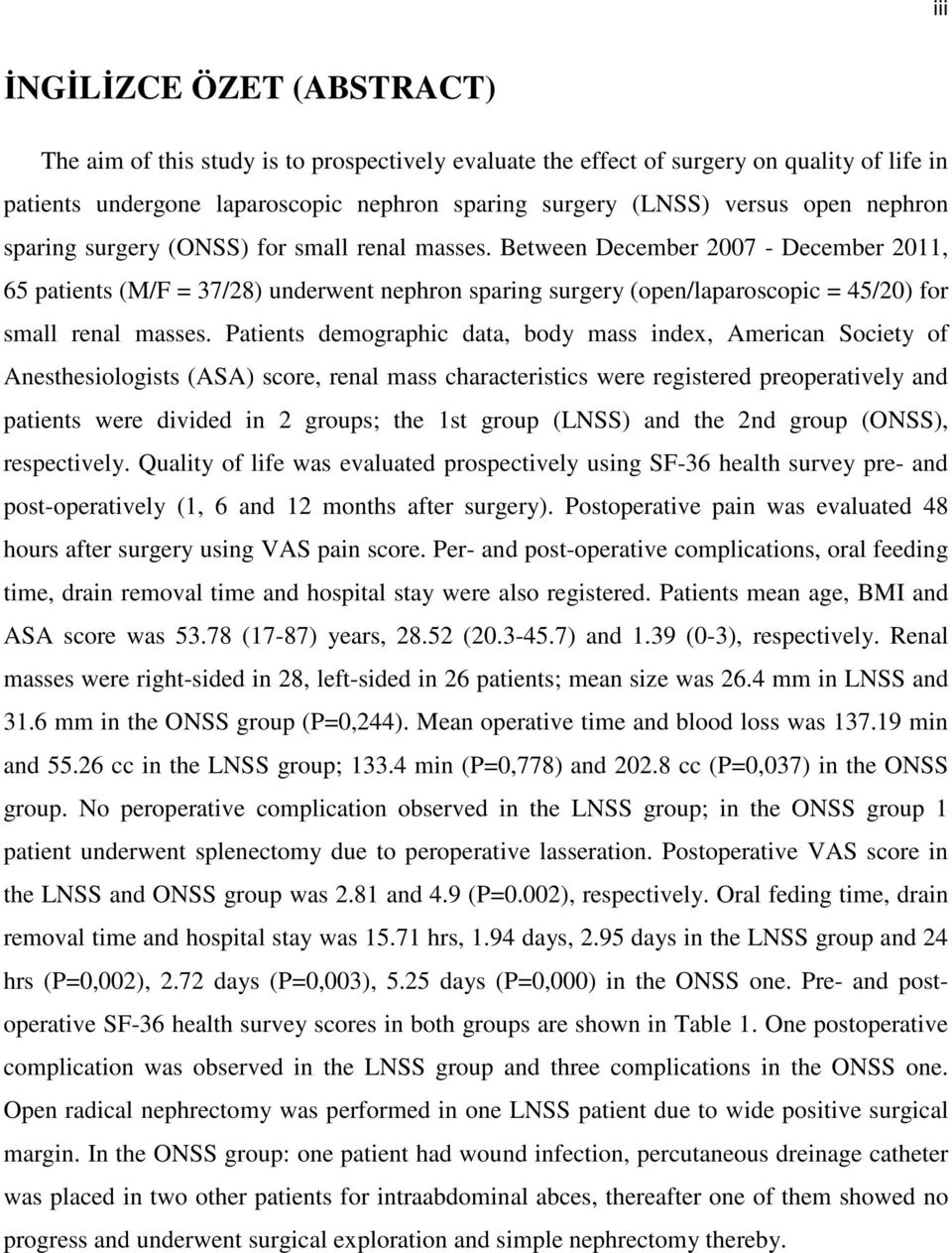 Between December 2007 - December 2011, 65 patients (M/F = 37/28) underwent nephron sparing surgery (open/laparoscopic = 45/20) for small renal masses.