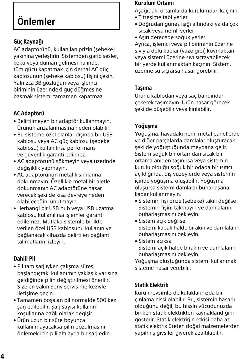 Yalnızca 3B gözlüğün veya işlemci biriminin üzerindeki güç düğmesine basmak sistemi tamamen kapatmaz. AC Adaptörü Belirtilmeyen bir adaptör kullanmayın. Ürünün arızalanmasına neden olabilir.