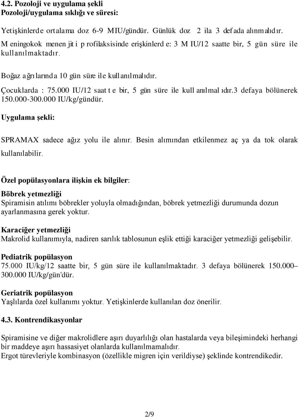 000 IU/12 saat t e bir, 5 gün süre ile kull anılmal ıdır.3 defaya bölünerek 150.000-300.000 IU/kg/gündür. Uygulama şekli: SPRAMAX sadece ağız yolu ile alınır.