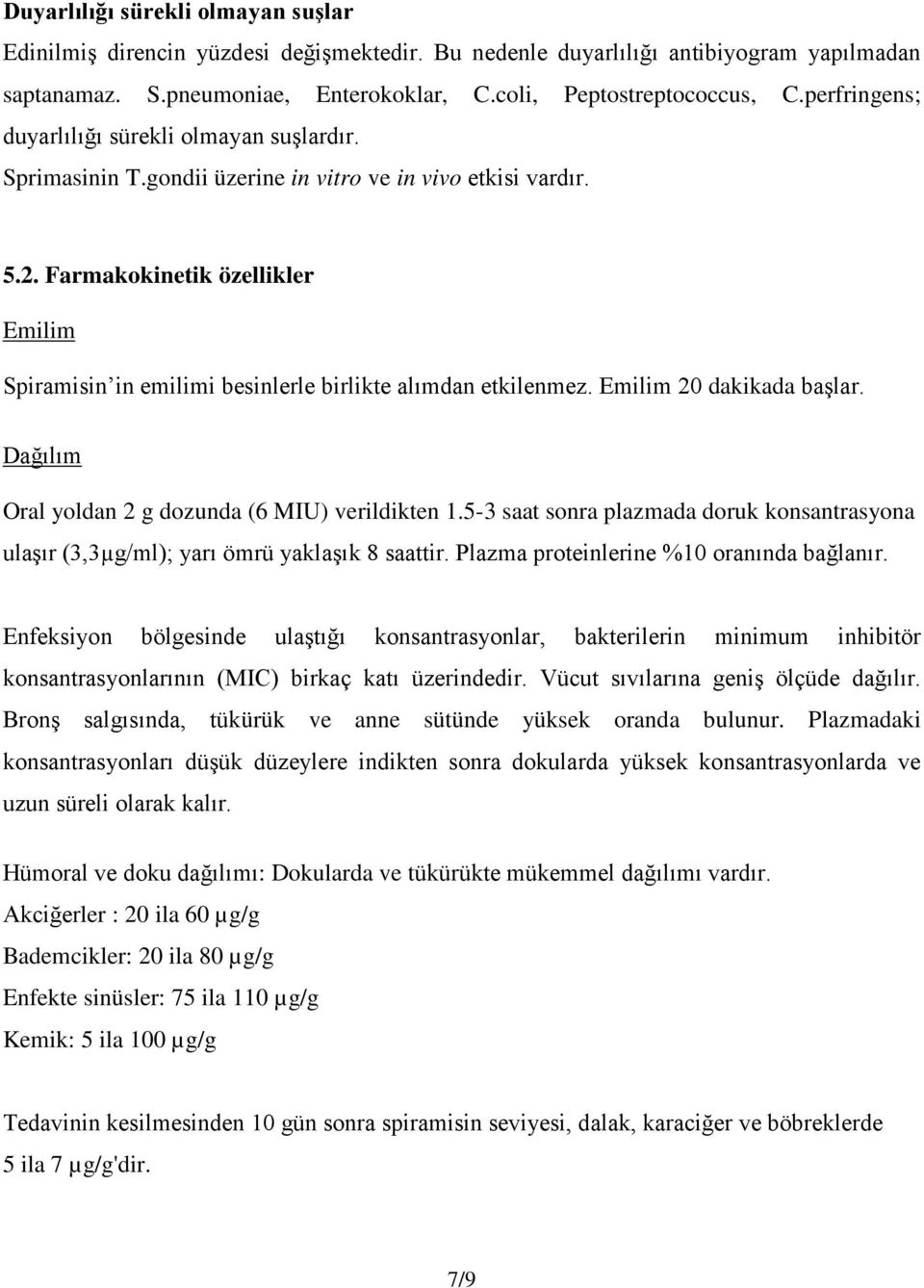 Farmakokinetik özellikler Emilim Spiramisin in emilimi besinlerle birlikte alımdan etkilenmez. Emilim 20 dakikada başlar. Dağılım Oral yoldan 2 g dozunda (6 MIU) verildikten 1.