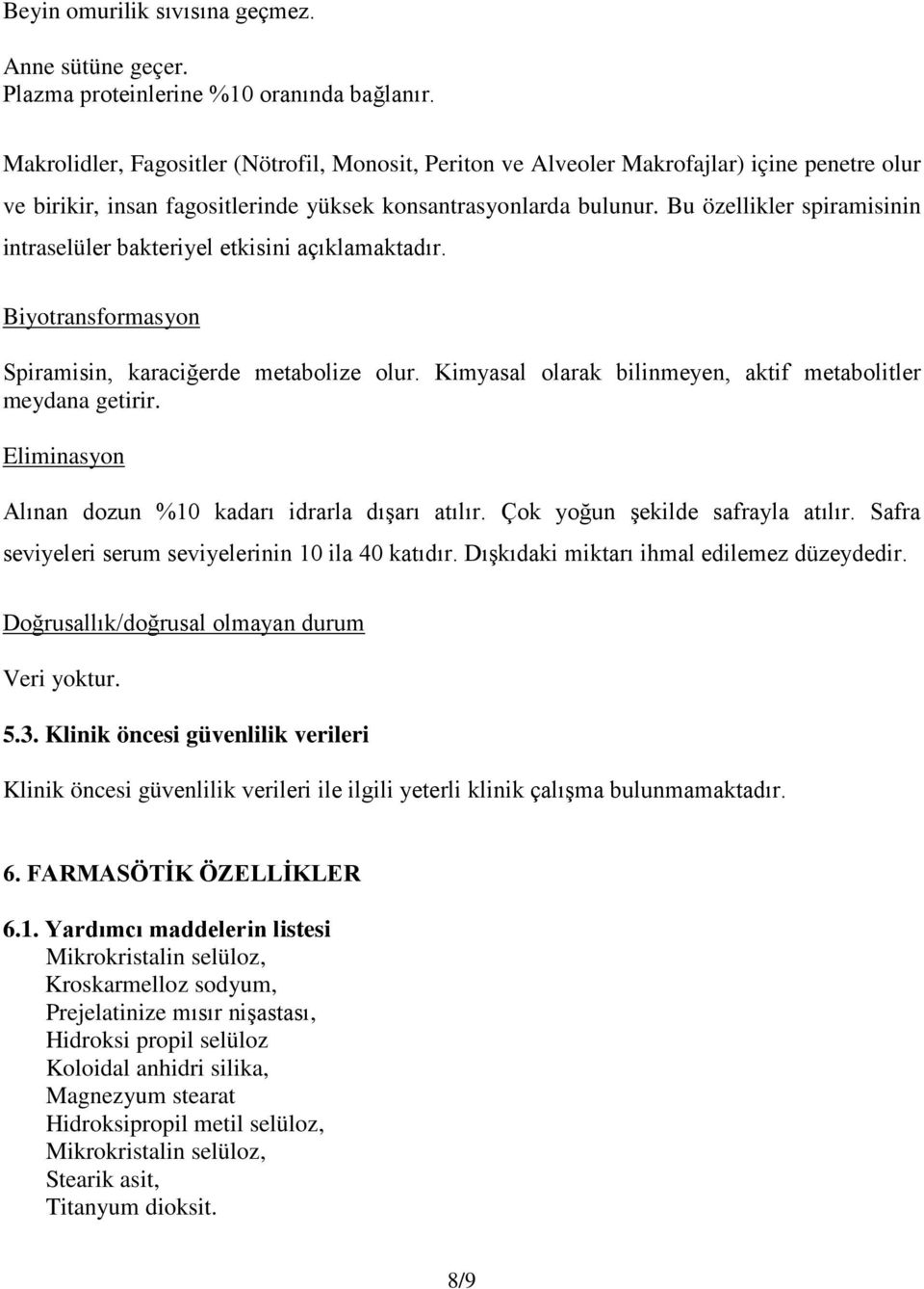 Bu özellikler spiramisinin intraselüler bakteriyel etkisini açıklamaktadır. Biyotransformasyon Spiramisin, karaciğerde metabolize olur. Kimyasal olarak bilinmeyen, aktif metabolitler meydana getirir.